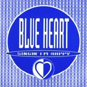 Blue Heart - Singin' I'm Happy